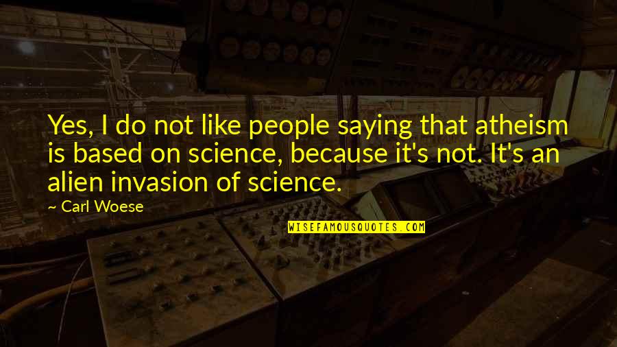 Atheism's Quotes By Carl Woese: Yes, I do not like people saying that