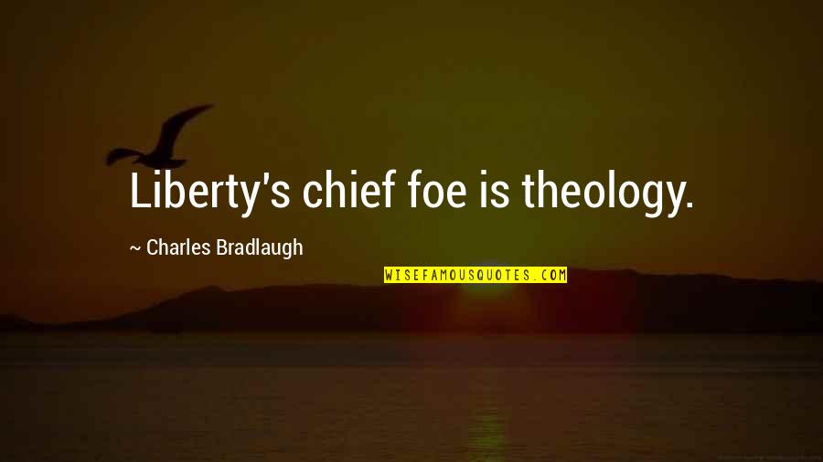 Atheism's Quotes By Charles Bradlaugh: Liberty's chief foe is theology.