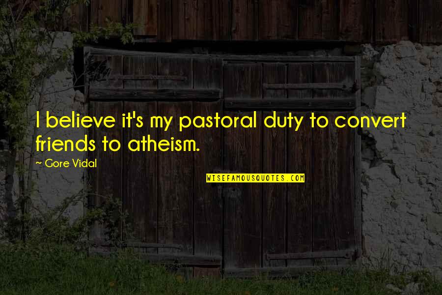 Atheism's Quotes By Gore Vidal: I believe it's my pastoral duty to convert