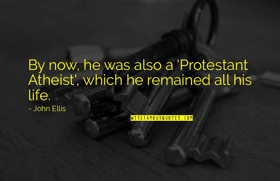Atheism's Quotes By John Ellis: By now, he was also a 'Protestant Atheist',