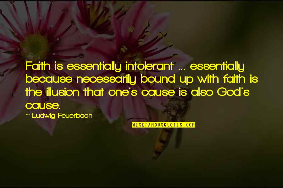 Atheism's Quotes By Ludwig Feuerbach: Faith is essentially intolerant ... essentially because necessarily