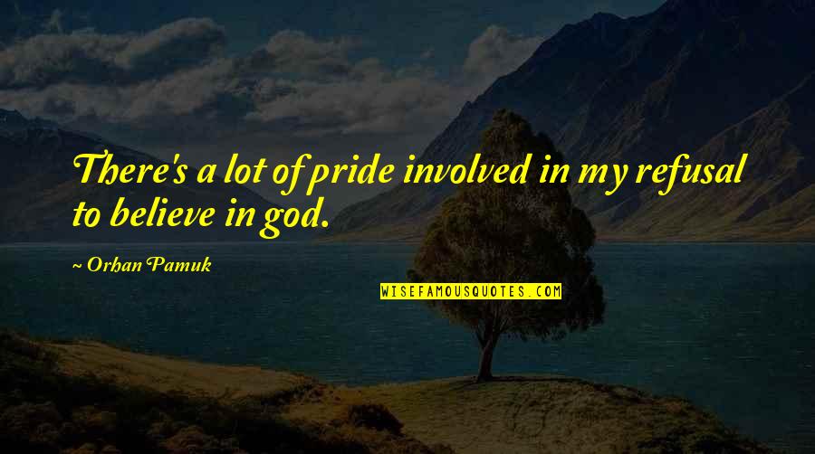 Atheism's Quotes By Orhan Pamuk: There's a lot of pride involved in my