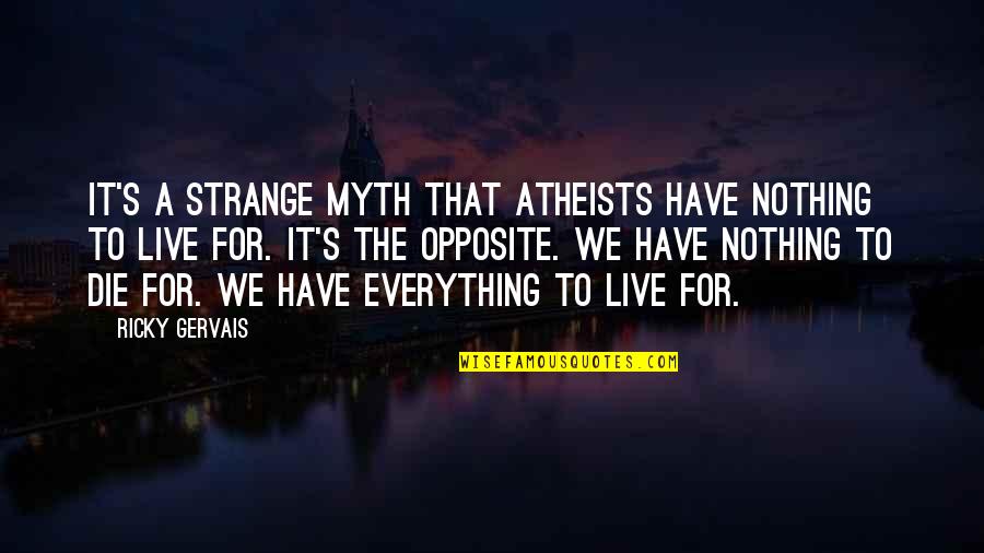 Atheism's Quotes By Ricky Gervais: It's a strange myth that atheists have nothing