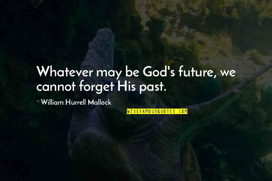 Atheism's Quotes By William Hurrell Mallock: Whatever may be God's future, we cannot forget