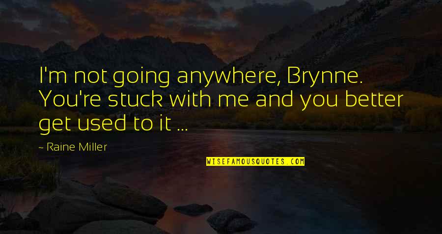 Atheisn Quotes By Raine Miller: I'm not going anywhere, Brynne. You're stuck with