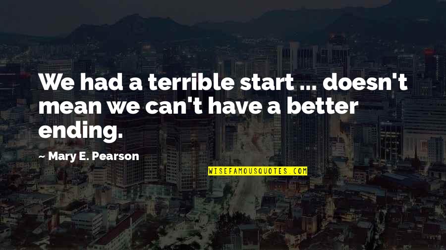 Atheist Agnostic And Secular Quotes By Mary E. Pearson: We had a terrible start ... doesn't mean