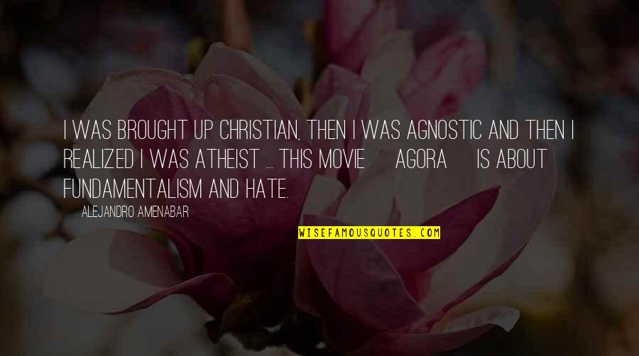Atheist Agnostic Quotes By Alejandro Amenabar: I was brought up Christian, then I was
