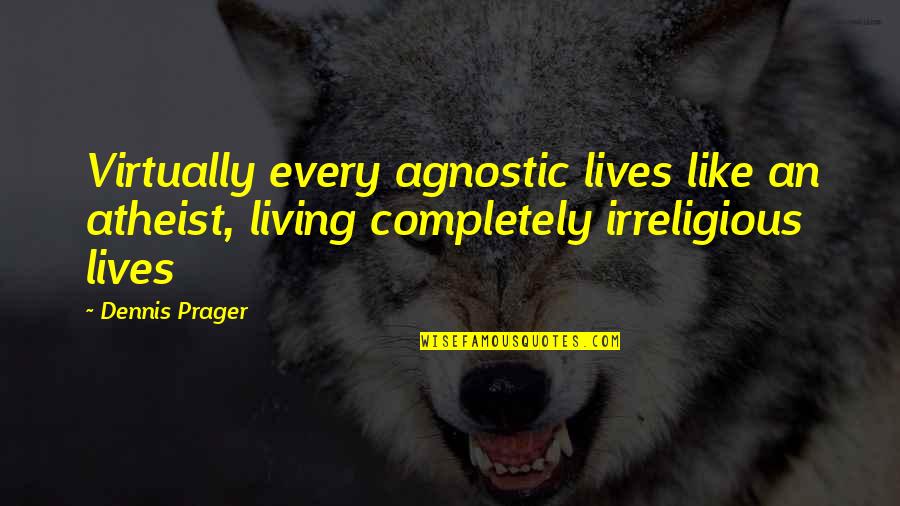Atheist Agnostic Quotes By Dennis Prager: Virtually every agnostic lives like an atheist, living