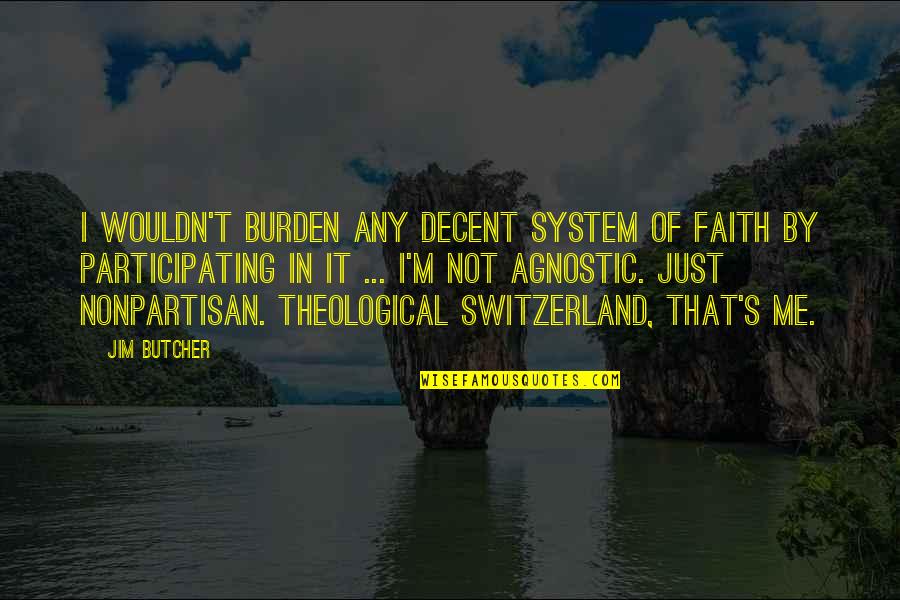 Atheist Agnostic Quotes By Jim Butcher: I wouldn't burden any decent system of faith