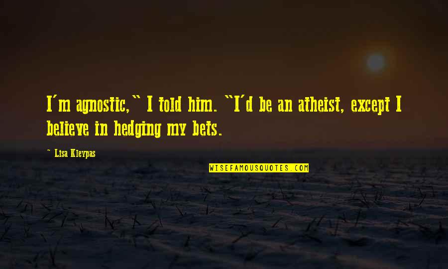 Atheist Agnostic Quotes By Lisa Kleypas: I'm agnostic," I told him. "I'd be an