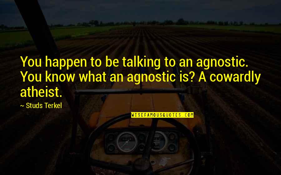 Atheist Agnostic Quotes By Studs Terkel: You happen to be talking to an agnostic.