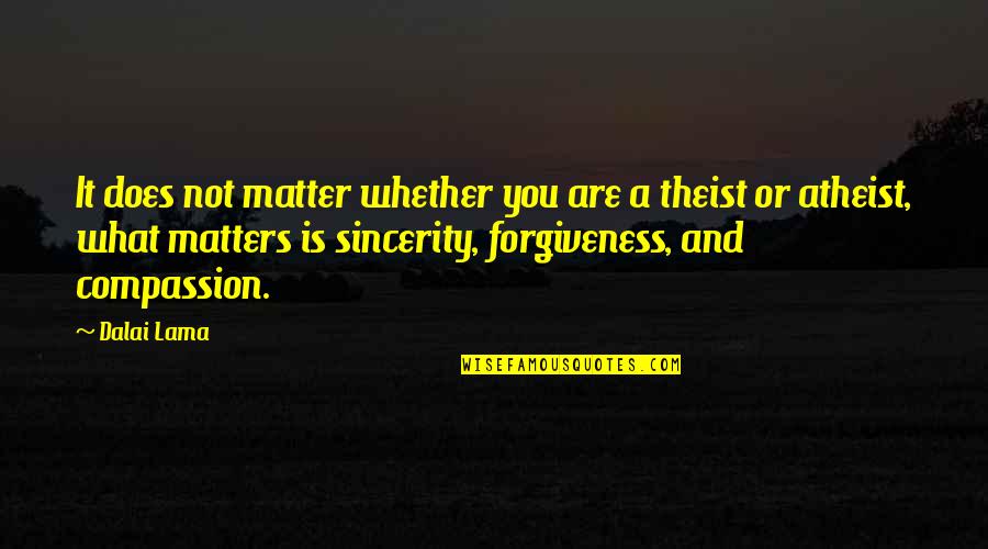 Atheist And Theist Quotes By Dalai Lama: It does not matter whether you are a Atheist And Theist Quotes By Dalai Lama: It does not matter whether you are a
