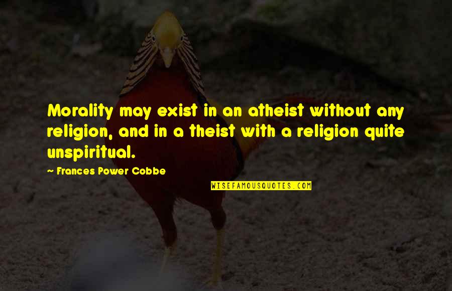 Atheist And Theist Quotes By Frances Power Cobbe: Morality may exist in an atheist without any Atheist And Theist Quotes By Frances Power Cobbe: Morality may exist in an atheist without any