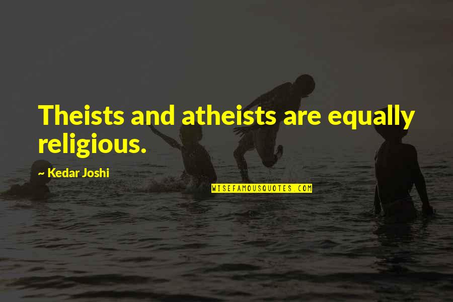 Atheist And Theist Quotes By Kedar Joshi: Theists and atheists are equally religious. Atheist And Theist Quotes By Kedar Joshi: Theists and atheists are equally religious.