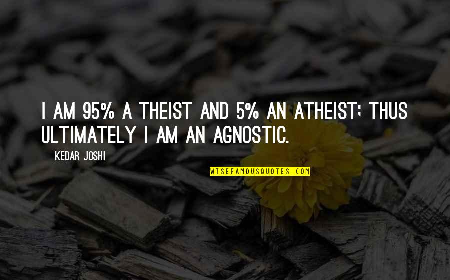 Atheist And Theist Quotes By Kedar Joshi: I am 95% a theist and 5% an