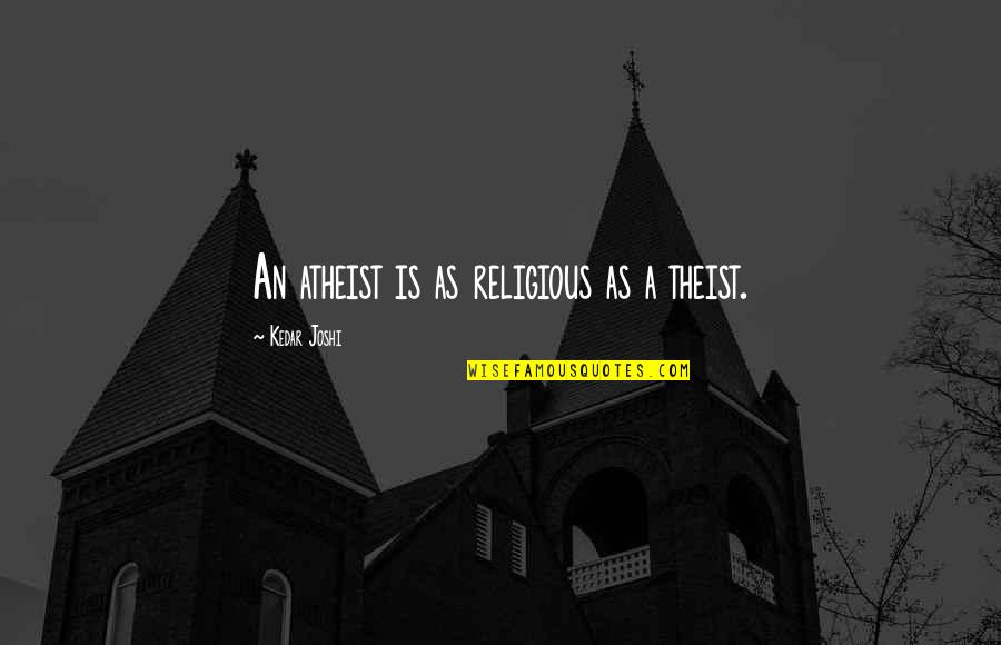 Atheist And Theist Quotes By Kedar Joshi: An atheist is as religious as a theist. Atheist And Theist Quotes By Kedar Joshi: An atheist is as religious as a theist.