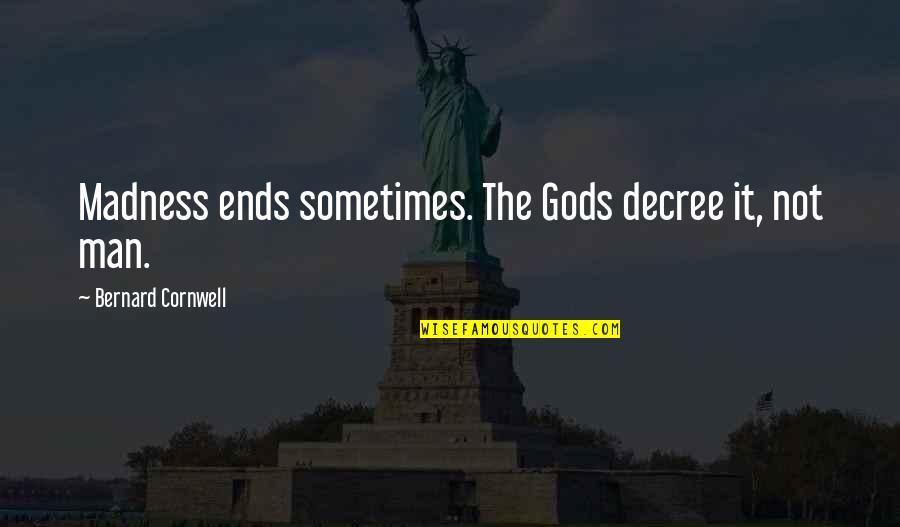 Atheist Anti Religion Quotes By Bernard Cornwell: Madness ends sometimes. The Gods decree it, not
