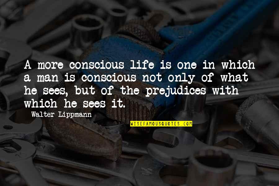 Atheist Bus Quotes By Walter Lippmann: A more conscious life is one in which