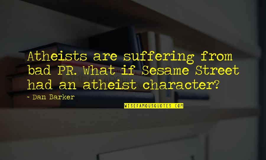 Atheist Character Quotes By Dan Barker: Atheists are suffering from bad PR. What if