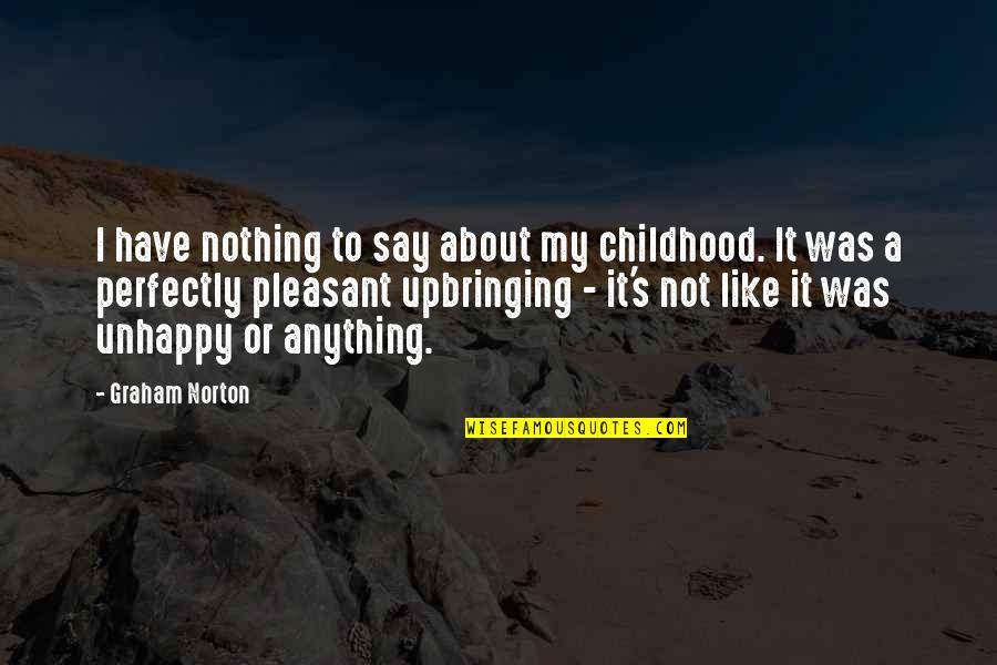 Atheist Condolence Quotes By Graham Norton: I have nothing to say about my childhood. Atheist Condolence Quotes By Graham Norton: I have nothing to say about my childhood.