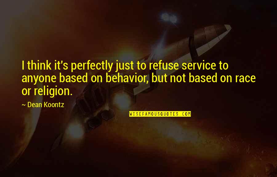 Atheist Famous Quotes By Dean Koontz: I think it's perfectly just to refuse service