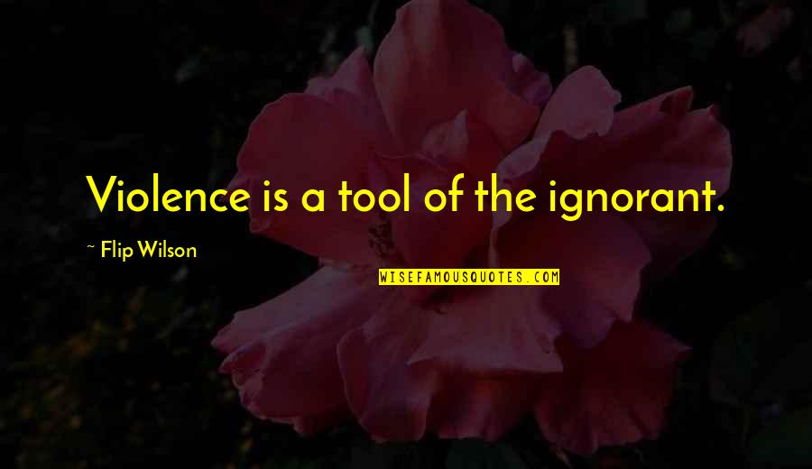 Atheist Famous Quotes By Flip Wilson: Violence is a tool of the ignorant.
