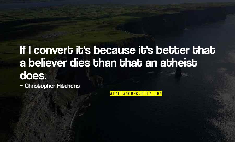 Atheist Humor Quotes By Christopher Hitchens: If I convert it's because it's better that