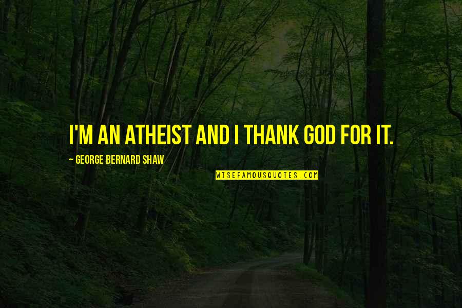 Atheist Humor Quotes By George Bernard Shaw: I'm an atheist and I thank God for