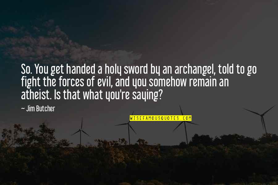 Atheist Humor Quotes By Jim Butcher: So. You get handed a holy sword by