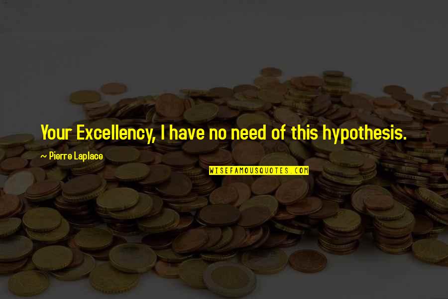 Atheist Humor Quotes By Pierre Laplace: Your Excellency, I have no need of this Atheist Humor Quotes By Pierre Laplace: Your Excellency, I have no need of this