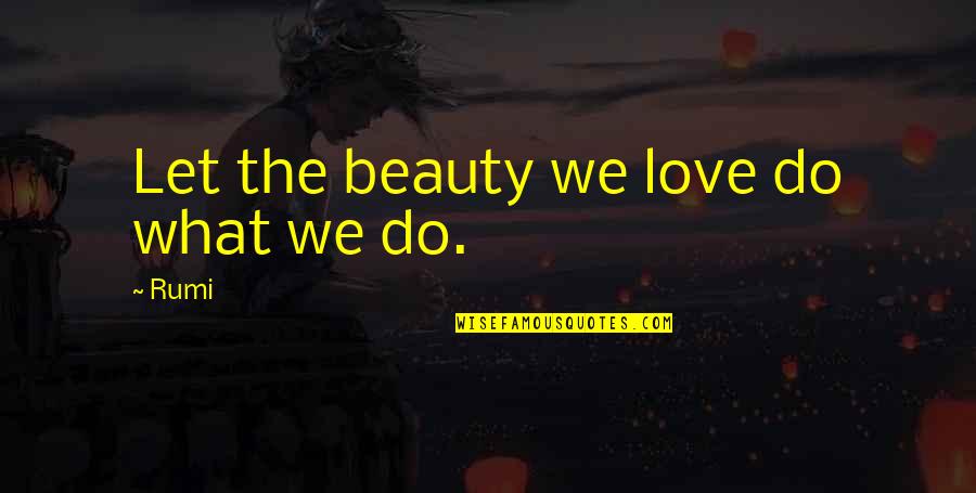 Atheist Humor Quotes By Rumi: Let the beauty we love do what we