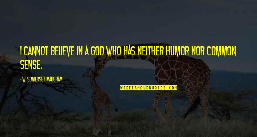 Atheist Humor Quotes By W. Somerset Maugham: I cannot believe in a God who has