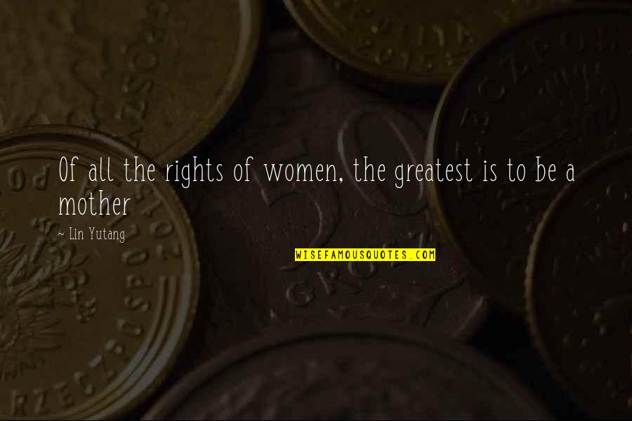 Atheist Memorial Quotes By Lin Yutang: Of all the rights of women, the greatest