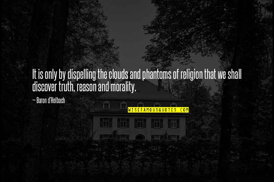 Atheist Morality Quotes By Baron D'Holbach: It is only by dispelling the clouds and