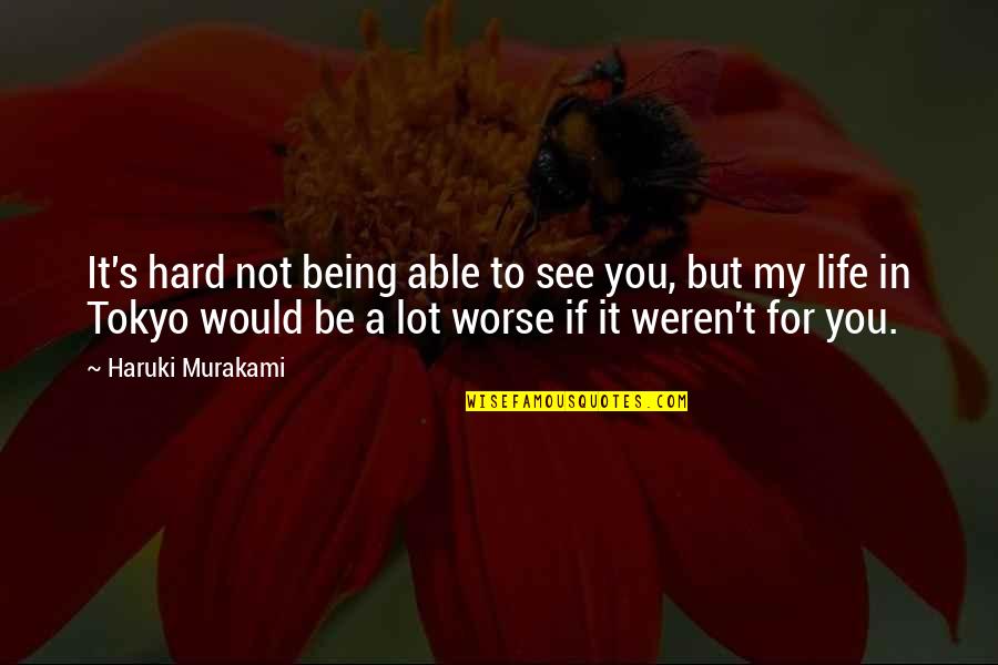 Atheist Morality Quotes By Haruki Murakami: It's hard not being able to see you,