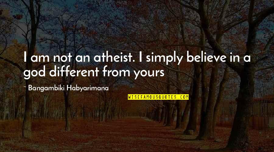 Atheist Philosophers Quotes By Bangambiki Habyarimana: I am not an atheist. I simply believe