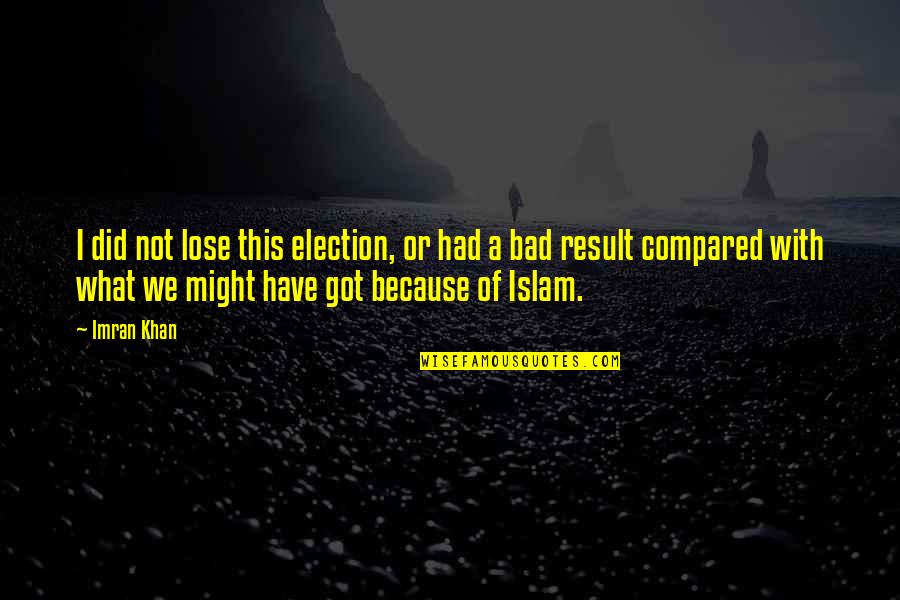 Atheist Philosophers Quotes By Imran Khan: I did not lose this election, or had