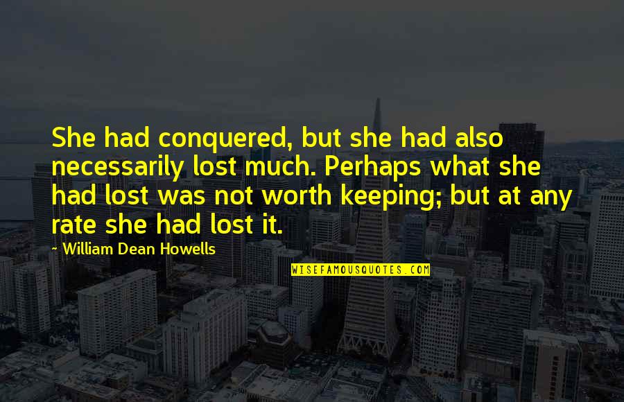Atheist Philosophers Quotes By William Dean Howells: She had conquered, but she had also necessarily