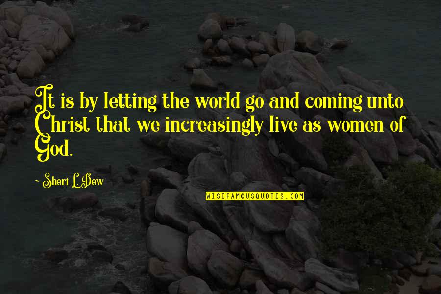 Atheist Pic Quotes By Sheri L. Dew: It is by letting the world go and