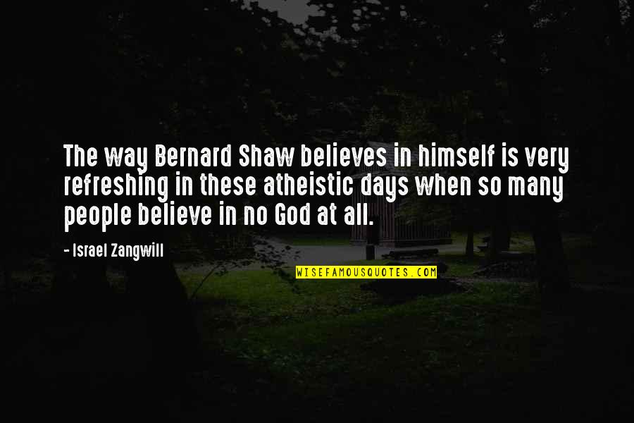 Atheistic Quotes By Israel Zangwill: The way Bernard Shaw believes in himself is
