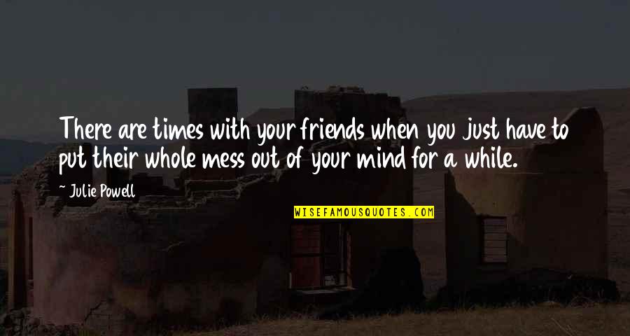 Atheistic Quotes By Julie Powell: There are times with your friends when you
