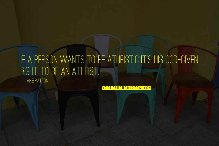 Atheistic Quotes By Mike Patton: If a person wants to be atheistic it's