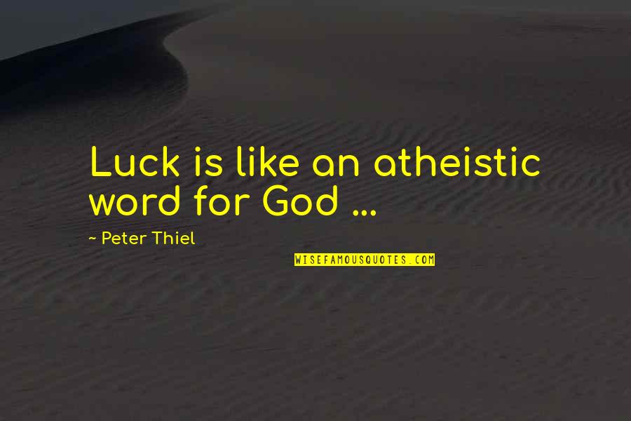 Atheistic Quotes By Peter Thiel: Luck is like an atheistic word for God