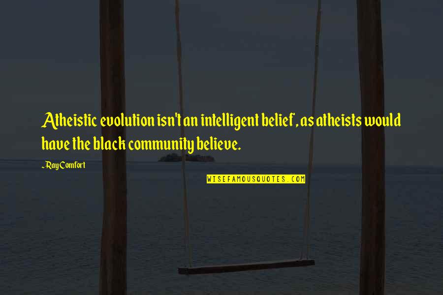 Atheistic Quotes By Ray Comfort: Atheistic evolution isn't an intelligent belief, as atheists