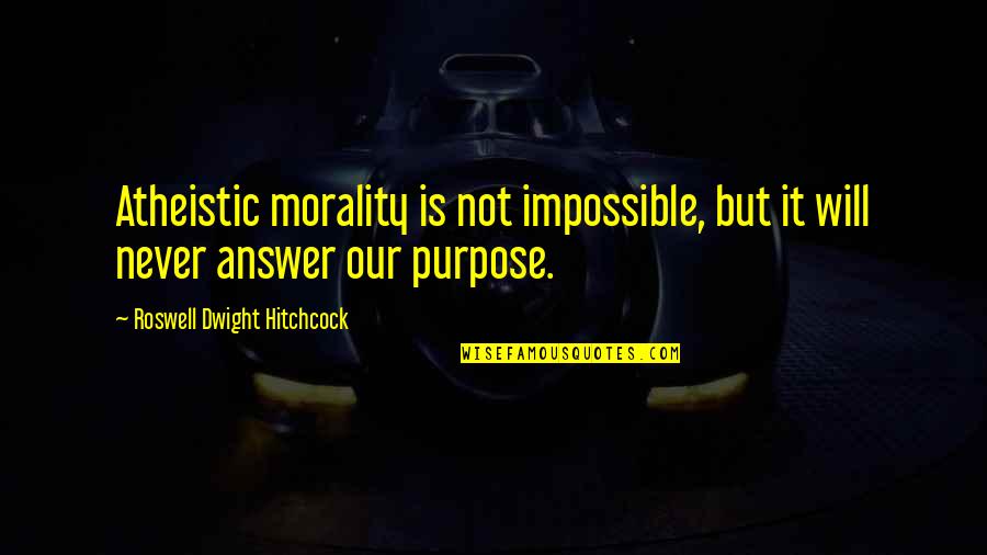 Atheistic Quotes By Roswell Dwight Hitchcock: Atheistic morality is not impossible, but it will
