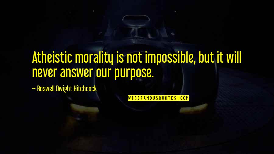 Atheistic Quotes By Roswell Dwight Hitchcock: Atheistic morality is not impossible, but it will Atheistic Quotes By Roswell Dwight Hitchcock: Atheistic morality is not impossible, but it will