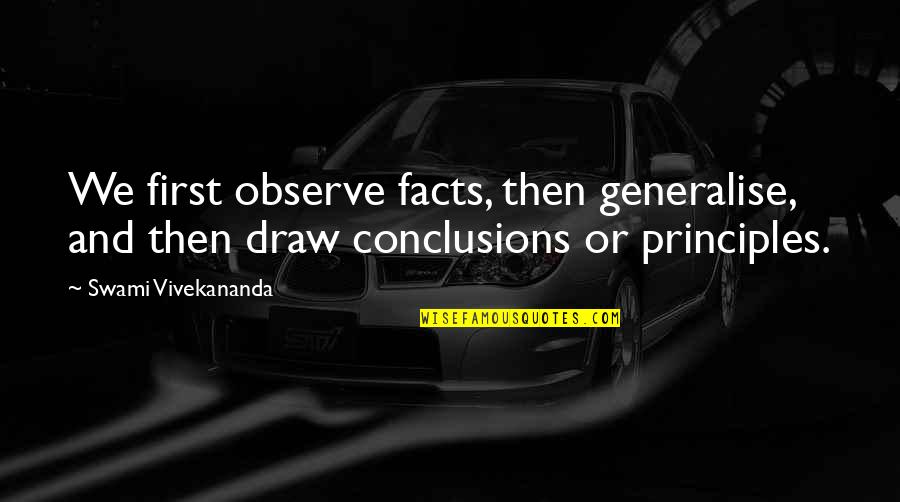 Atheistic Religions Quotes By Swami Vivekananda: We first observe facts, then generalise, and then Atheistic Religions Quotes By Swami Vivekananda: We first observe facts, then generalise, and then