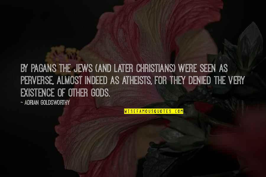 Atheists By Christians Quotes By Adrian Goldsworthy: By pagans the Jews (and later Christians) were Atheists By Christians Quotes By Adrian Goldsworthy: By pagans the Jews (and later Christians) were