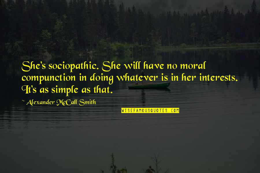 Atheists By Christians Quotes By Alexander McCall Smith: She's sociopathic. She will have no moral compunction Atheists By Christians Quotes By Alexander McCall Smith: She's sociopathic. She will have no moral compunction