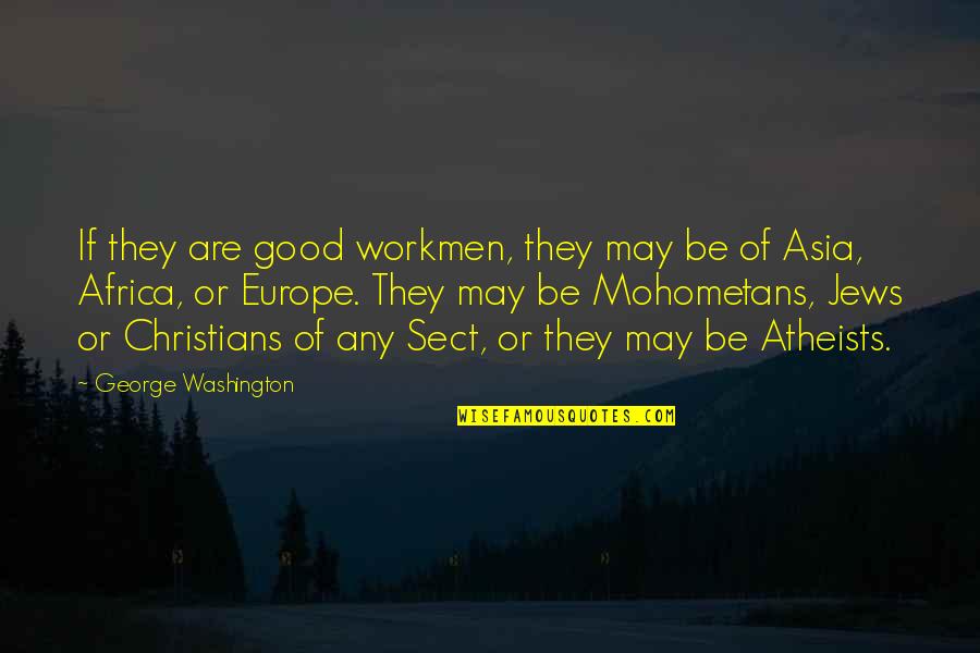 Atheists By Christians Quotes By George Washington: If they are good workmen, they may be Atheists By Christians Quotes By George Washington: If they are good workmen, they may be